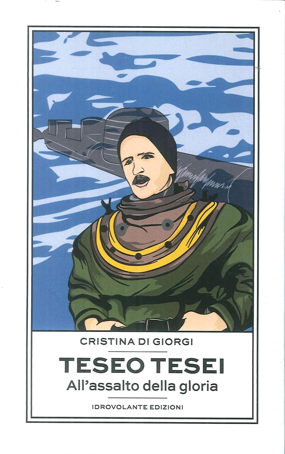 Tesei all'assalto della gloria Teseo Tesei, all'assalto della gloria, di Cristina Giorgi
